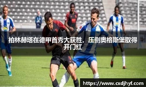 柏林赫塔在德甲首秀大获胜，压倒奥格斯堡取得开门红